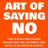 The Art Of Saying NO: How To Stand Your Ground, Reclaim Your Time And Energy, And Refuse To Be Taken For Granted (Without Feeling Guilty!) (The Art Of Living Well) by nugala - Image 2