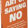 The Art Of Saying NO: How To Stand Your Ground, Reclaim Your Time And Energy, And Refuse To Be Taken For Granted (Without Feeling Guilty!) (The Art Of Living Well) by nugala - Image 5