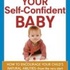 Your Self-Confident Baby: How to Encourage Your Child's Natural Abilities -- From the Very Start by nugala - Image 2